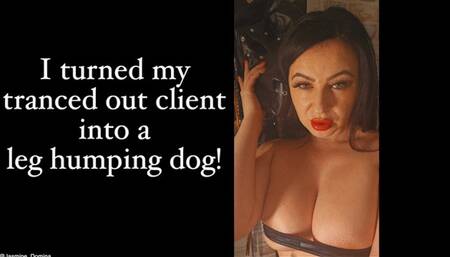 I turned my tranced out client into a leg humping bitch!