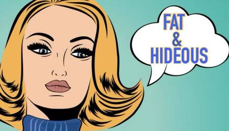 FAT & HIDEOUS