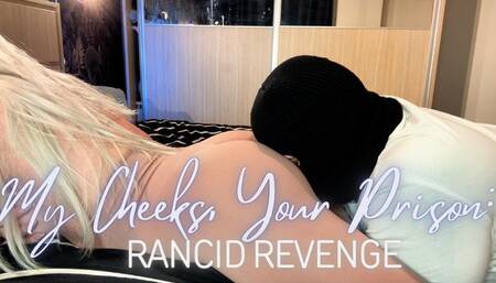 My Cheeks, Your Prison: Rancid Revenge