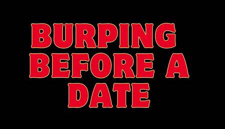 BURPING BEFORE MY DATE