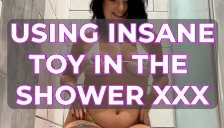 USING INSANE TOY IN THE SHOWER XXX