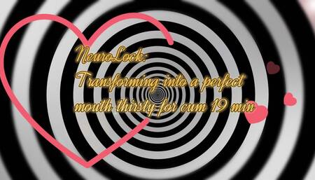 NeuroLock: Transforming into a perfect mouth thirsty for cum! 19 min