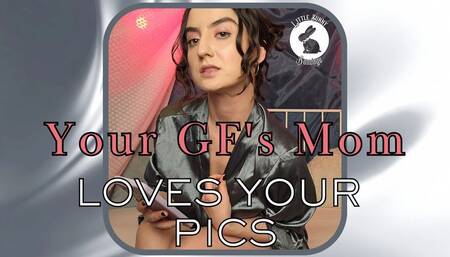 Your GF's Mom Loves Your Pics!