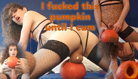 I fucked this pumpkin until I cum