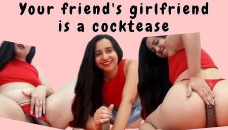 Your friend's girlfriend is a cocktease