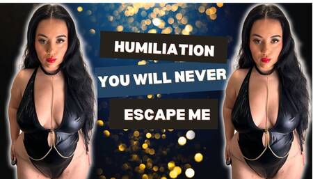 Humiliation You will never escape me