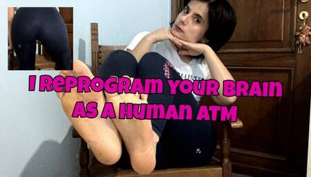I reprogram your mind to become my human ATM