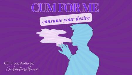 Cum for Me: Consume Your Desire