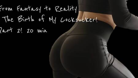 From Fantasy to Reality The Birth of My Cocksucker! Part 2! 20 min