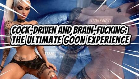 Cock-Driven and Brain-finished: The Ultimate Goon Experience!