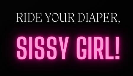 Ride your diaper, sissy!