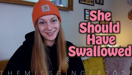 She Should Have Swallowed