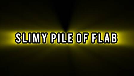 Slimy Pile Of Flab
