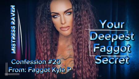 YOUR DEEPEST FAGGOT SECRET - CONFESSION #20: FAGGOT KYLE P