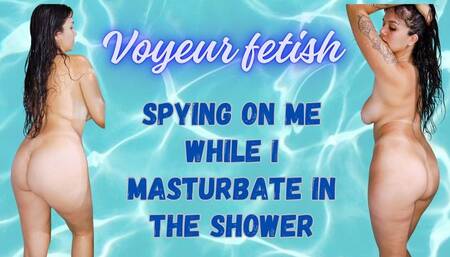 Voyeur fetish, spying on me during my shower