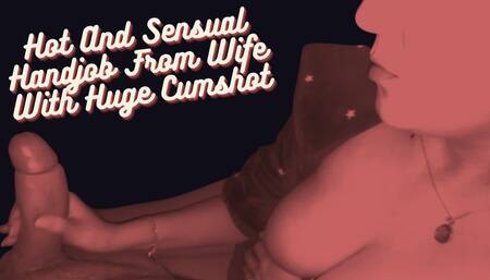 Hot And Sensual Handjob From Wife With Huge Cumshot