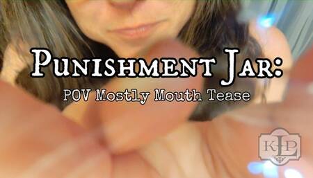 Jar Punishment: POV Mostly Mouth Tease