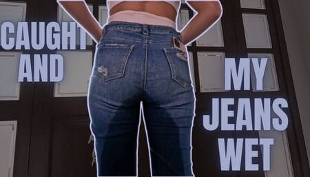 CAUGHT AND MY JEANS WET