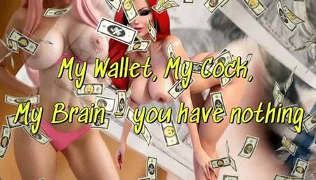 My Wallet, My Cock, My Brain - you have nothing!