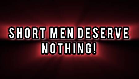 SHORT MEN DESERVE NOTHING