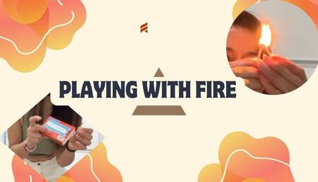 playing with fire