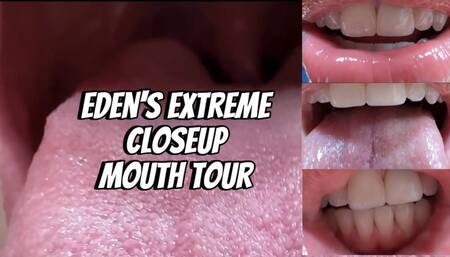 Eden’s EXTREME Closeup Mouth Tour