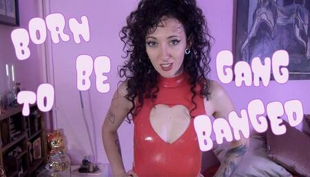 Born to be gangbanged