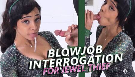 Jewel Thief Blowjob Interrogation