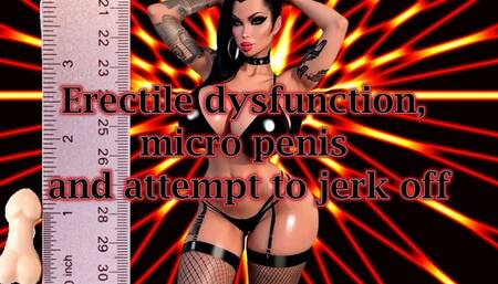 Erectile dysfunction, micro penis and attempt to jerk off 14 min