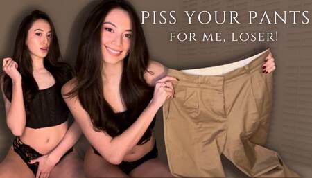 Piss Your Pants For Me, Loser!