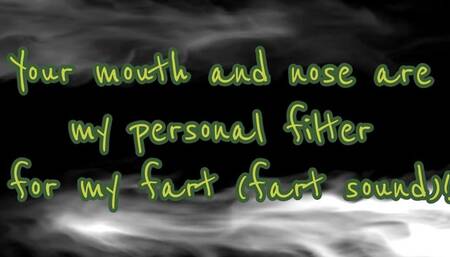 Your mouth and nose are my personal filter for my fart (fart sound)!