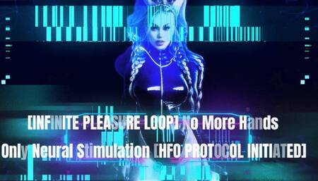 [INFINITE PLEASURE LOOP] No More Hands – Only Neural Stimulation [HFO PROTOCOL INITIATED]
