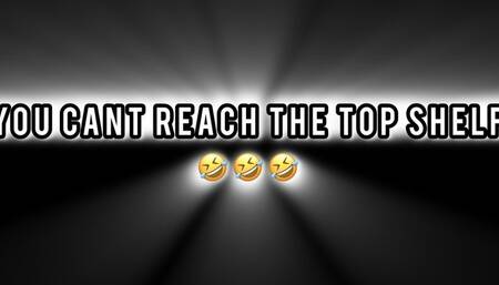You Can’t Reach The Top Shelf