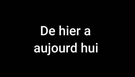 D hier a aujourd hui part 1