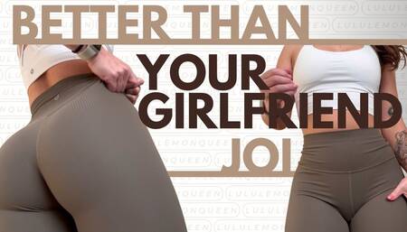 better than your girlfriend JOI