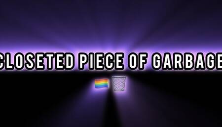 CLOSETED PIECE OF GARBAGE!!