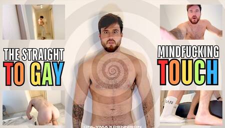 The straight to gay mindfucking touch