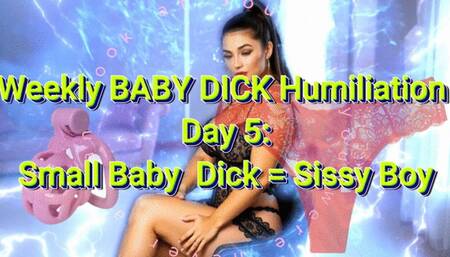 Weekly BABY DICK Humiliation Day 5: Small Baby Dick = Sissy Boy