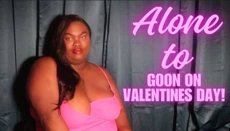 Alone To Goon On Valentine’s Day
