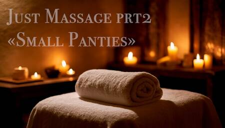 Just Massage prt2 "Small Panties"Â 