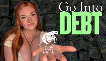 Go Into Debt - Findom Financial Domination Human ATM Wallet Greedy Brat TPE Total Power Exchange Blackmail Homewreck Homewrecking Humiliation Manipulation