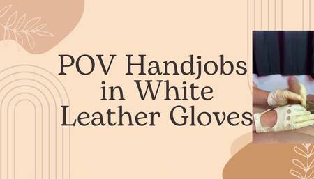 POV handjobs in white leather gloves