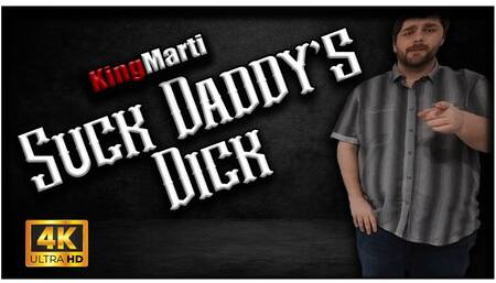 KingMarti: Suck Daddys Dick 4k UHD