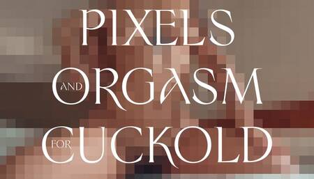 Pixels and orgasm for cuckold