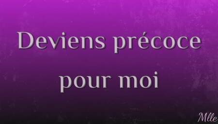 Deviens précoce pour moi
