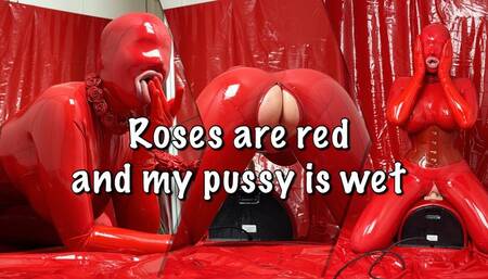 Roses are red and my pussy is wet