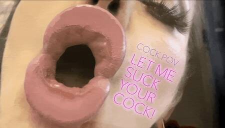LET ME SUCK YOUR COCK