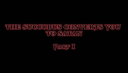 THE SUCCUBUS CONVERTS YOU TO SATAN (part I)