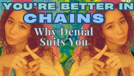 You're Better In Chains: Why Denial Suits You