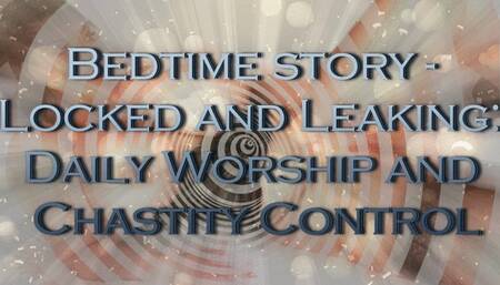 Bedtime story - Locked and Leaking: Daily Worship and Chastity Control